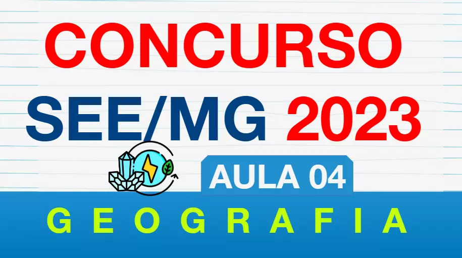 Aula 4 – Bens minerais e fontes de energia | Concurso SEE MG 2023 – Geografia
